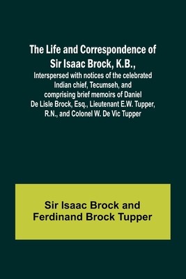 The Life and Correspondence of Sir Isaac Brock, K.B., Interspersed with notices of the celebrated Indian chief, Tecumseh, and comprising brief memoirs foto