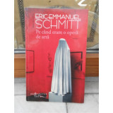 PE CAND ERAM O OPERA DE ARTA , ERIC-EMMANUEL SCHIMITT