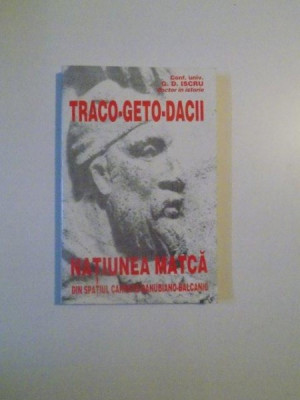 TRACO - GETO - DACII , NATIUNEA MATCA DIN SPATIUL CARPATO - DANUBIANO - BALCANIC de G.D. ISCRU , BUCURESTI 1998 foto