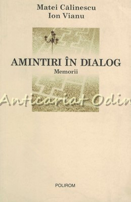 Amintiri In Dialog. Memorii - Matei Calinescu, Ion Vianu