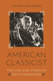 American Classicist: The Life and Loves of Edith Hamilton