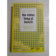 UN VIITOR LUNG SI FERICIT* Sanatatea si siguranta financiara in epoca longevitatii crescute - Laura L. CARSTENSEN