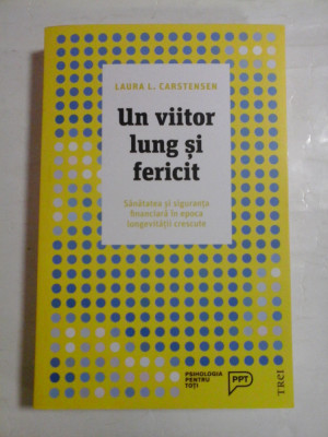 UN VIITOR LUNG SI FERICIT* Sanatatea si siguranta financiara in epoca longevitatii crescute - Laura L. CARSTENSEN foto