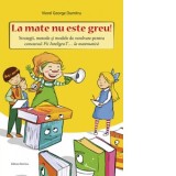 La mate nu este greu! Strategii, metode si modele de rezolvare pentru concursul Fii InteligenT la matematica