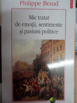 Mic Tratat De Emotii, Sentimente Si Pasiuni Politice - Philippe Braud ,548303 foto