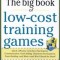 The Big Book of Low-Cost Training Games: Quick, Effective Activities That Explore Communication, Goals Setting, Character Development, Team Building,