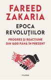 Epoca revolutiilor. Progres și reacțiune din 1600 p&acirc;nă &icirc;n prezent - Fareed Zakaria