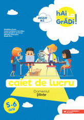 Hai la gradi! Stiinte. Caiet de lucru 5-6 ani. Editia a II-a - Ioana Andreea Ciocalteu, Mihaela Macelaru, Madalina Radu, Maria Ricu, Paula Beatrice Sc foto