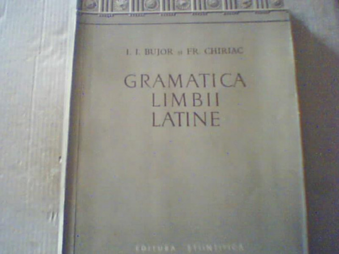 I. I. Bujor si Fr. Chiriac - GRAMATICA LIMBII LATINE ( 1958 )