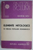 Elemente mitologice in creatia populara romaneasca - George Nitu - Studii literare, Carte