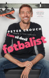 Cum să devii fotbalist - Paperback brosat - Peter Crouch, Tom Fordyce - Pilot books, 2020