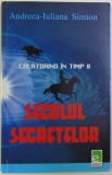 CALATORIND IN TIMP , VOL. II - SECOLUL SECRETELOR de ANDREEA - IULIANA SIMONA , 2007