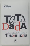 TATA DADA , ADEVARATA VIATA SI CELESTELE AVENTURI ALE LUI TRISTAN TZARA de MARIUS HENTEA , 2016