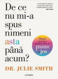 De ce nu mi-a spus nimeni asta p&acirc;nă acum? - Paperback brosat - Dr. Julie Smith - Litera