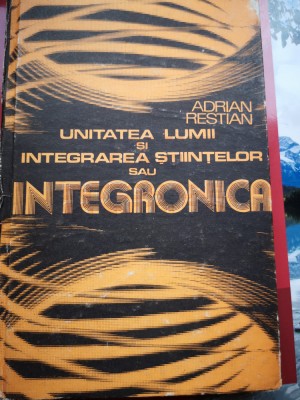 Unitatea lumii si integrarea stiintelor sau Integronica - Adrian Restian foto