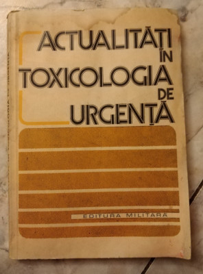 ACTUALITATI IN TOXICOLOGIA DE URGENTA- Ed.Militara- 1980 foto