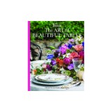 The Art of Beautiful Tables: A Treasury of Inspiration and Ideas for Anyone Who Loves Gracious Entertaining