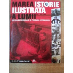 MAREA ISTORIE ILUSTRATA A LUMII IN 7 VOLUME , VOL VI : RAZBOAIELE MONDIALE SI PERIOADA INTERBELICA