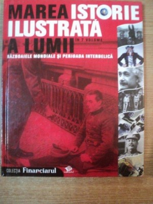 MAREA ISTORIE ILUSTRATA A LUMII IN 7 VOLUME , VOL VI : RAZBOAIELE MONDIALE SI PERIOADA INTERBELICA foto