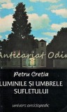 Luminile si Umbrele Sufletului - Petru Cretia, Filosofie, 1993, Editura Univers Enciclopedic, 165 pagini