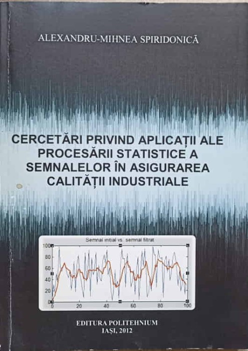 CERCETARI PRIVIND APLICATII ALE PROCESARII STATISTICE A SEMNALELOR IN ASIGURAREA CALITATII INDUSTRIALE-ALEX-236059