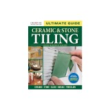 Ultimate Guide: Ceramic &amp; Stone Tiling, 4th Edition: Ceramic * Stone * Glass * Mosaic * Porcelain