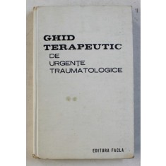 GHID TERAPEUTIC DE URGENTE TRAUMATOLOGICE de TEODOR SORA, POMPILIU PETRESCU si DAN V.POENARU , 1980