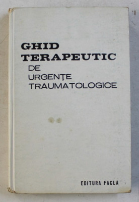 GHID TERAPEUTIC DE URGENTE TRAUMATOLOGICE de TEODOR SORA, POMPILIU PETRESCU si DAN V.POENARU , 1980 foto