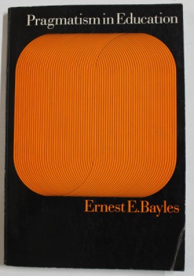 PRAGMATISM IN EDUCATION by ERNEST E. BAYLES , 1966 foto