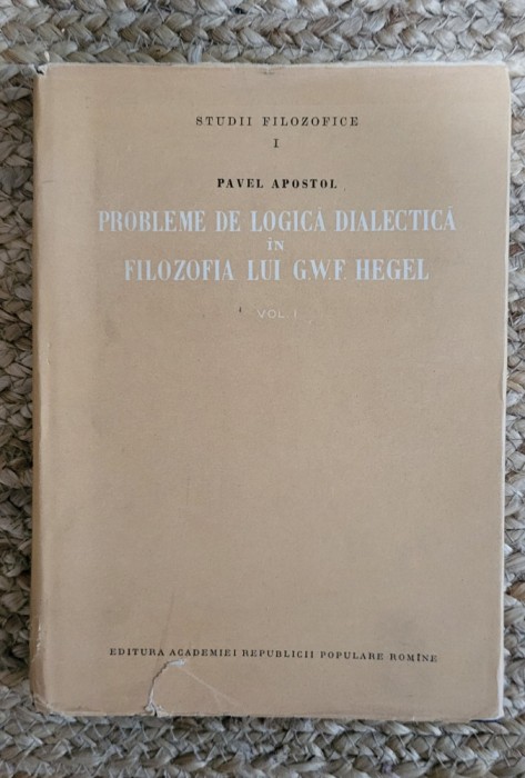 Apostol - Probleme de logica dialectica in filozofia lui G. W. F. Hegel, vol. 1
