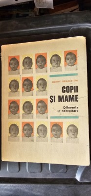 COPII SI MAME - DIFERENTE IN DEZVOLTARE - BERRY BRAZELTON , EDITURA DIDACTICA SI PEDAGOGICA . foto