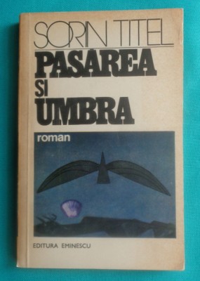 Sorin Titel &amp;ndash; Pasarea si umbra ( prima editie ) foto