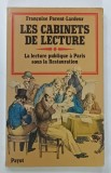 LES CABINETS DE LECTURE , LA LECTURE PUBLIQUE A PARIS SOUS LA RESTAURATION par FRANCOISE PARENT - LARDEUR , 1982