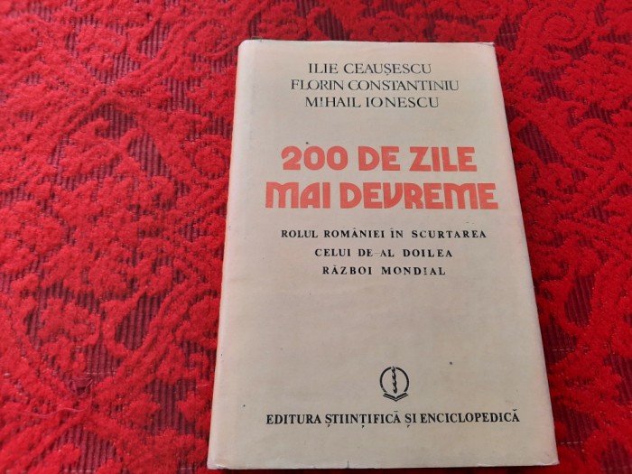 ILIE CEAUSESCU - 200 DE ZILE MAI DEVREME (Editie cartonata, 1984) rf14/2