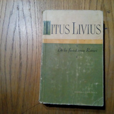 DE LA FUNDAREA ROMEI - Vol. I - Titus Livius - Stiintifica, 1959, 618 p.