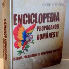 ENCICLOPEDIA PROPAGANDEI ROMANESTI, ISTORIE, PERSUASIUNE SI MANIPULARE POLITICA de CATALIN HENTEA , 2012