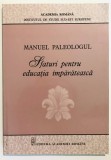 TIRAJ 200 EXEMPLARE Sfaturi pentru educatia imparateasca, Manuel Paleologul, Imperiul Bizantin, literatura, teologie, crestinism, rara,spiritualitate