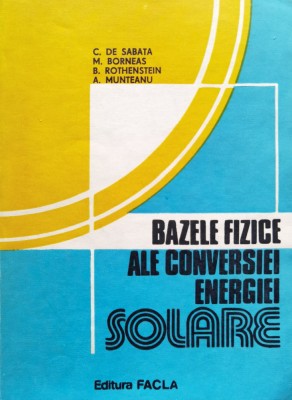 Bazele Fizice Ale Conversiei Energiei Solare - C De Sabata M. Borneas B. Rothenstein A. Munteanu , C576 foto