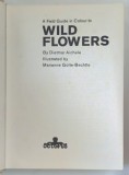 A FIELD GUIDE IN COLOUR TO WILD FLOWERS , illustrated by MARIANNE GOLTE - BECHTLE , text by DIETMAR AICHELE , 1982