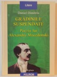 GRADINILE SUSPENDATE , POEZIA LUI ALEXANDRU MACEDONSKI de DANIEL DIMITRIU , 1999 * PREZINTA SUBLINIERI CU PIXUL