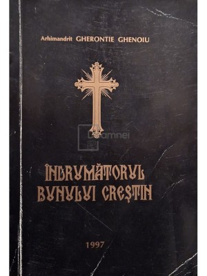 Gherontie Ghenoiu - Indrumatorul bunului crestin (Editia: 1997) foto
