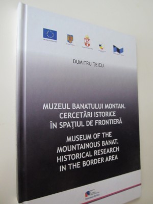 Muzeul Banatului montan. Cercetari istorice in spatiul de frontiera - D. Teicu foto