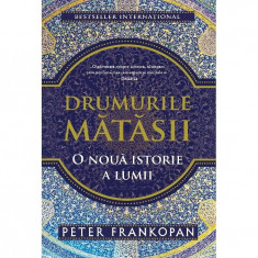 Drumurile Matasii. O Noua Istorie A Lumii, Peter Frankopan - Editura Trei