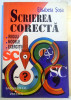 SCRIEREA CORECTA , REGULI , MODELE , EXERCITII de ELISABETA SOSA , 1997