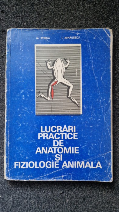 LUCRARI PRACTICE DE ANATOMIE SI FIZIOLOGIE ANIMALA - Stoica, Mihailescu