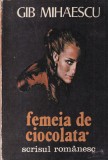 Cumpara ieftin Femeia de Ciocolata - Gib. Mihaescu, Roman, Editura SCRISUL ROMANESC, Beletristica, 1984, Limba Romana, 238 Pagini