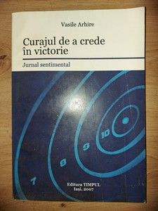 Curajul de a crede in victorie- Vasile Arhire- Vasile Arhire