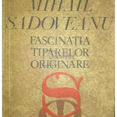 Constantin Ciopraga - Mihail Sadoveanu - Fascinația tiparelor originare (editia 1981)