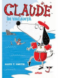 Claude in vacanta - Alex T. Smith, Lavinia Braniste