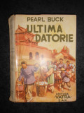 PEARL S. BUCK - ULTIMA DATORIE (editie veche)